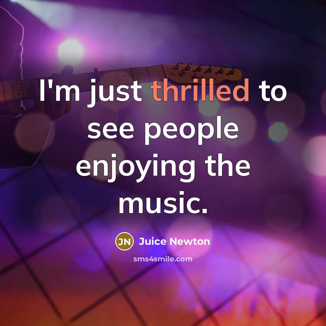 “I'm just thrilled to see people enjoying the music.…” quote by Juice Newton