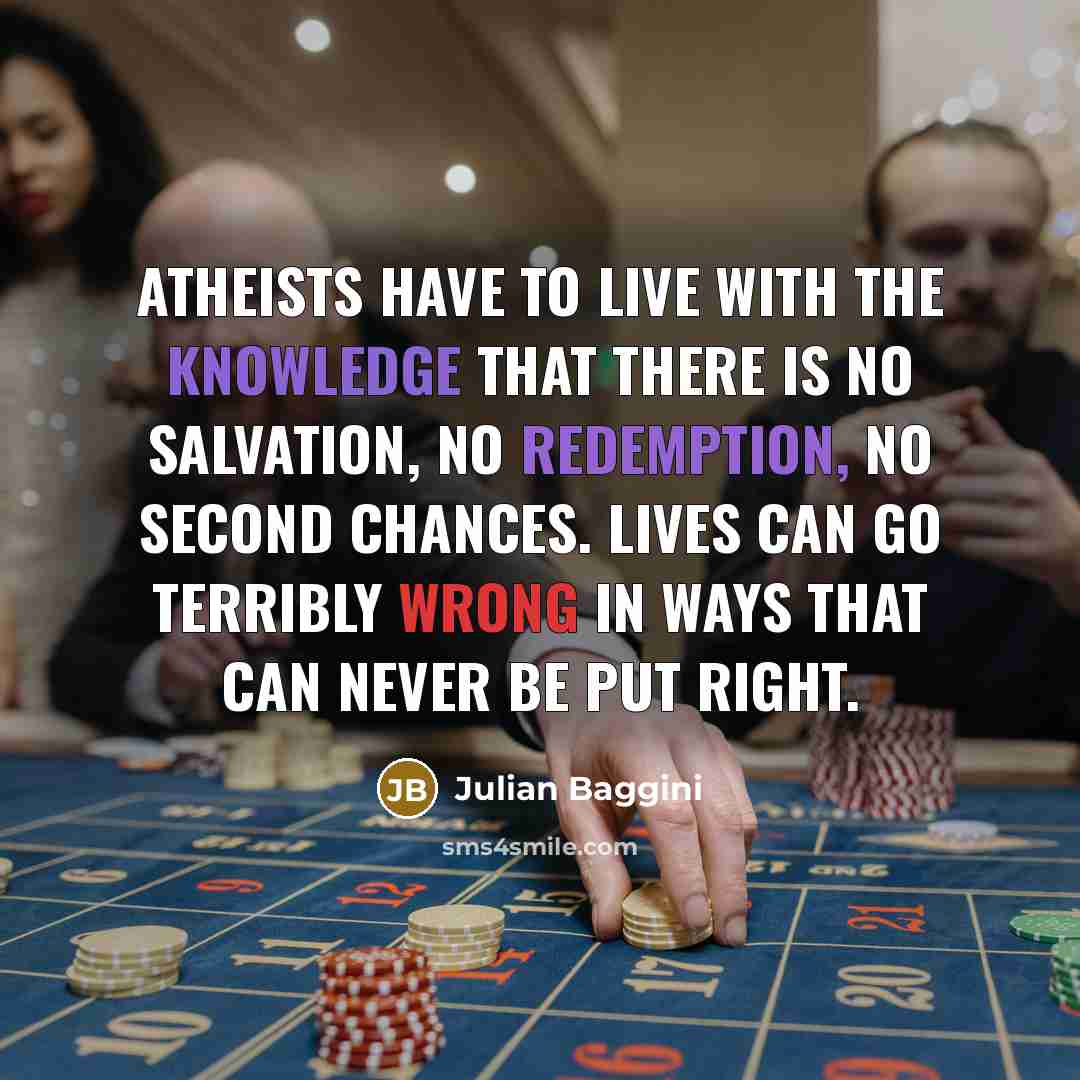 “Atheists have to live with the knowledge that there is…” quote by Julian Baggini