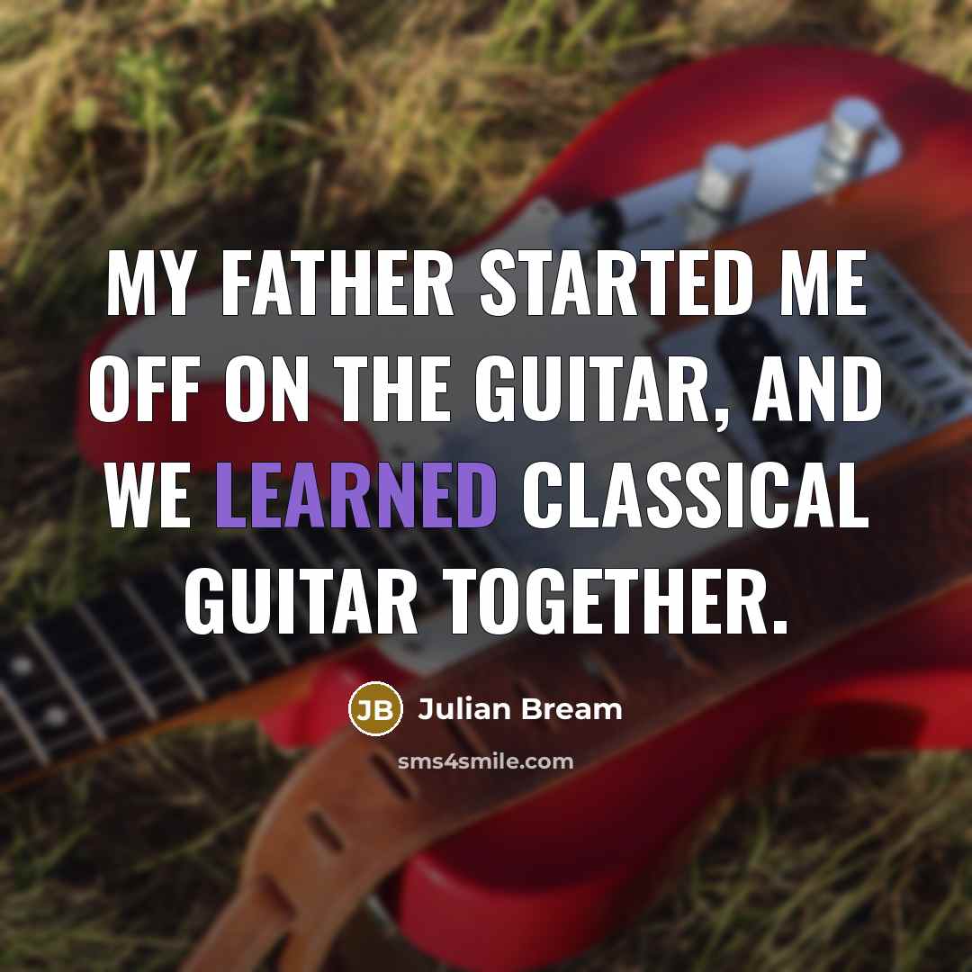 “My father started me off on the guitar, and we…” quote by Julian Bream