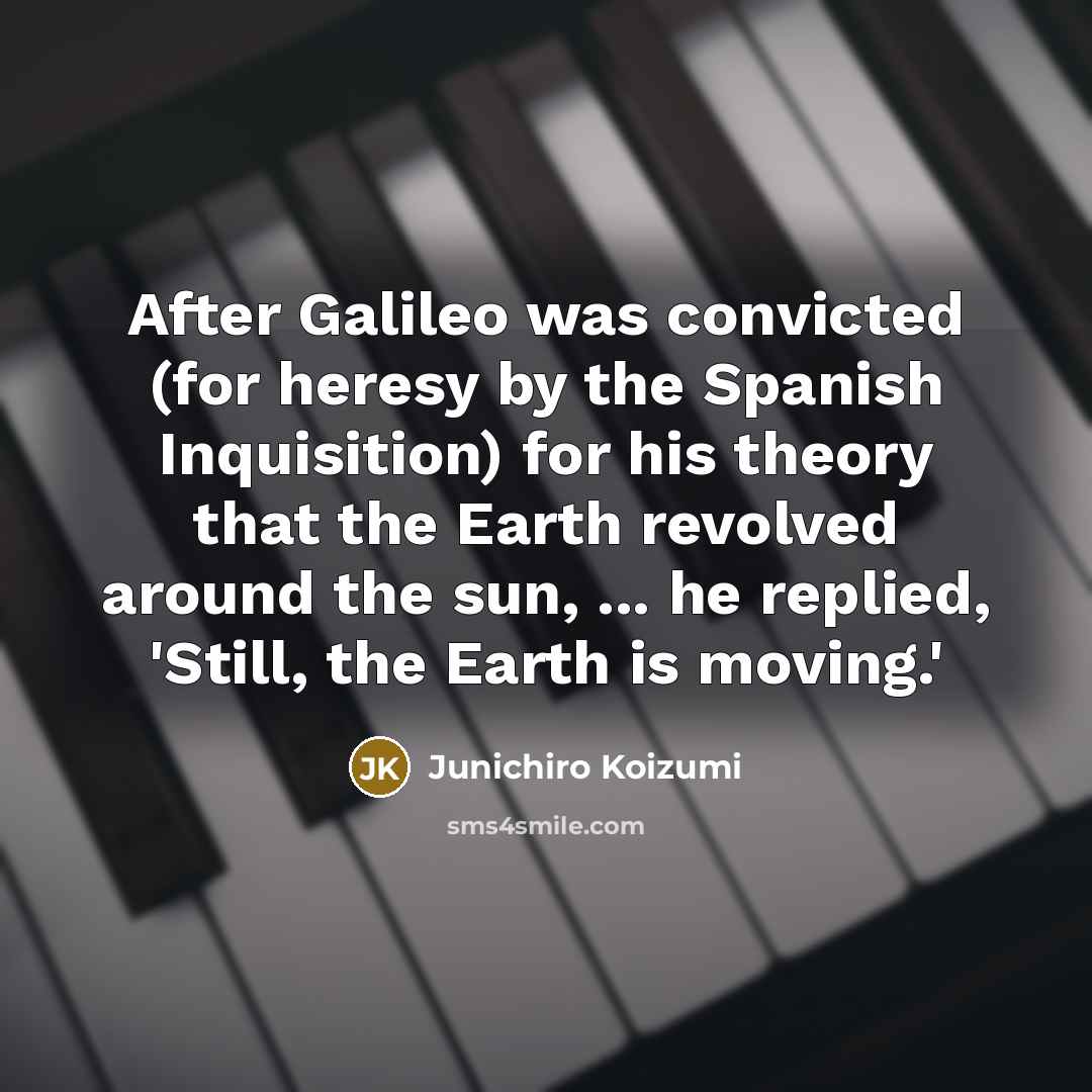 “After Galileo was convicted (for heresy by the Spanish Inquisition)…” quote by Junichiro Koizumi