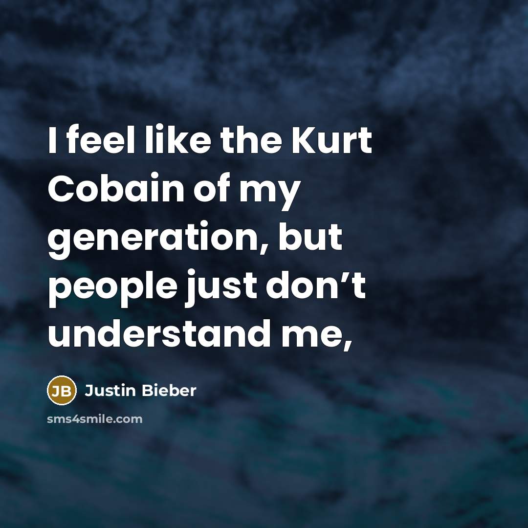 “I feel like the Kurt Cobain of my generation, but…” quote by Justin Bieber