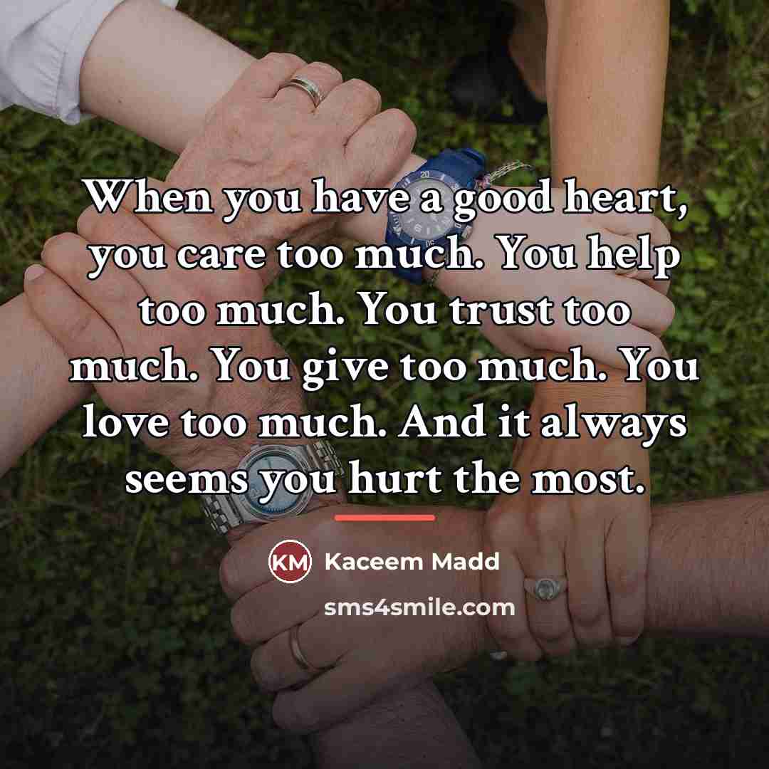 “When you have a good heart, you care too much.…” quote by Kaceem Madd