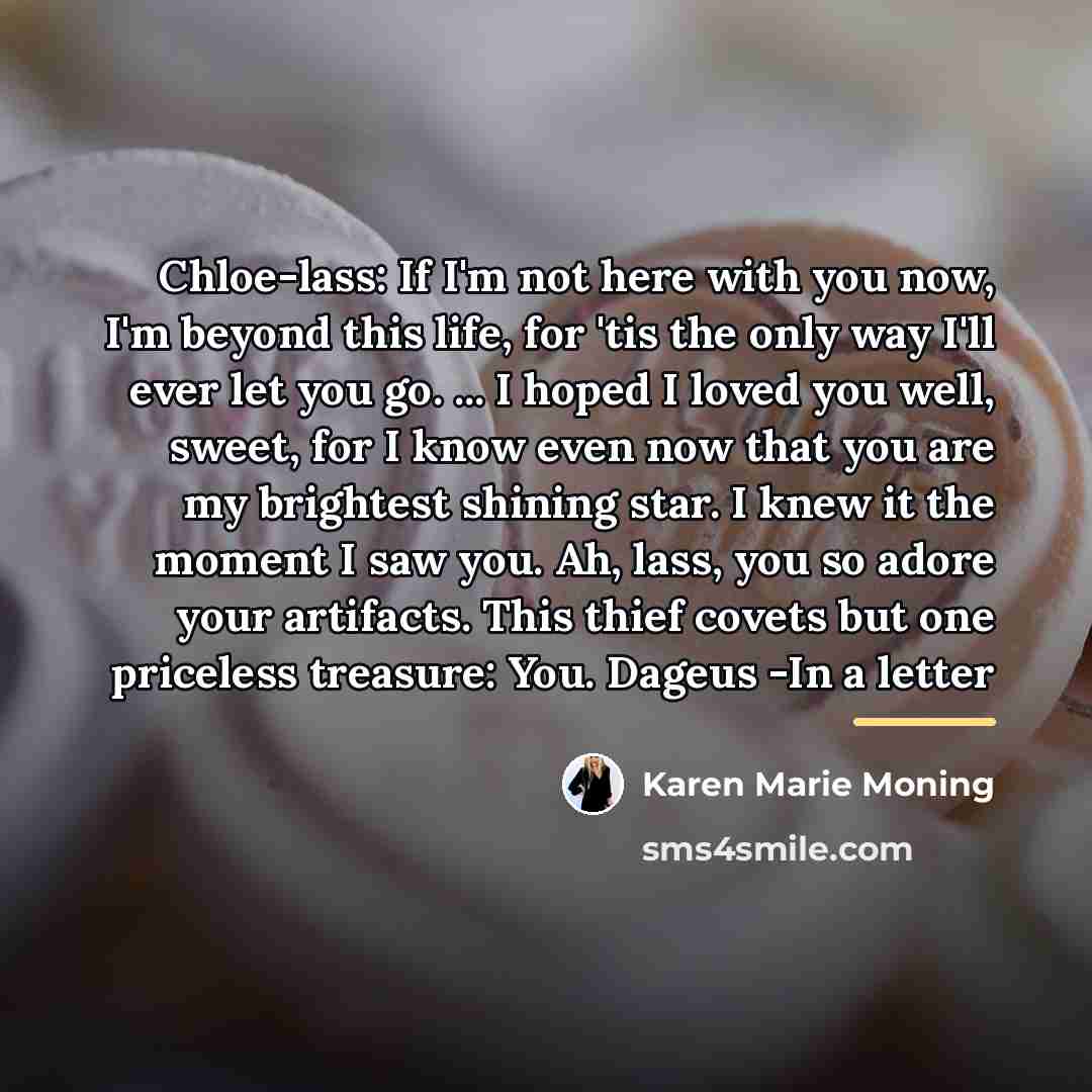 “Chloe-lass: If I'm not here with you now, I'm beyond…” quote by Karen Marie Moning