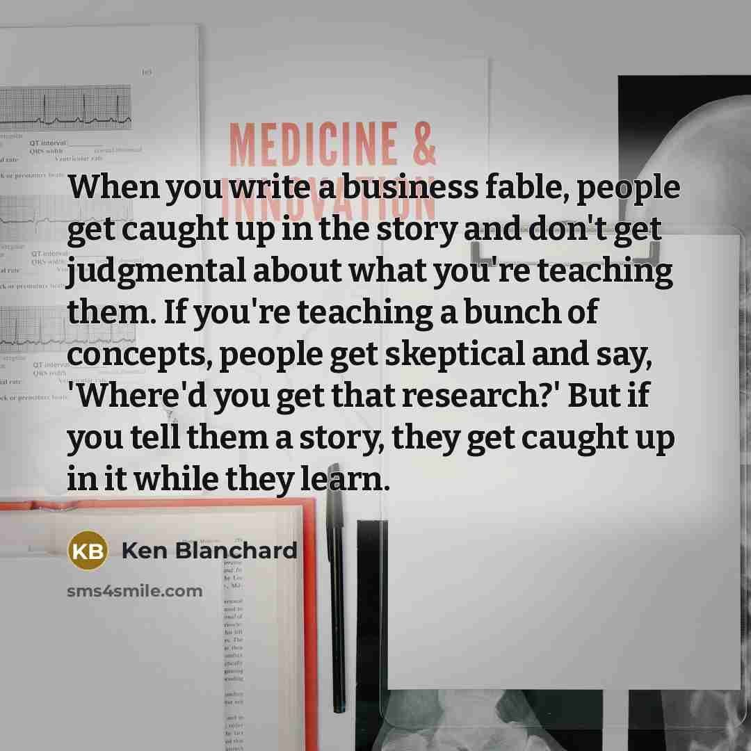 “When you write a business fable, people get caught up…” quote by Ken Blanchard