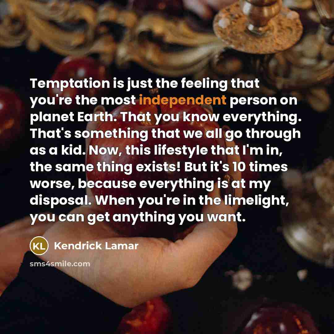 “Temptation is just the feeling that you're the most independent…” quote by Kendrick Lamar