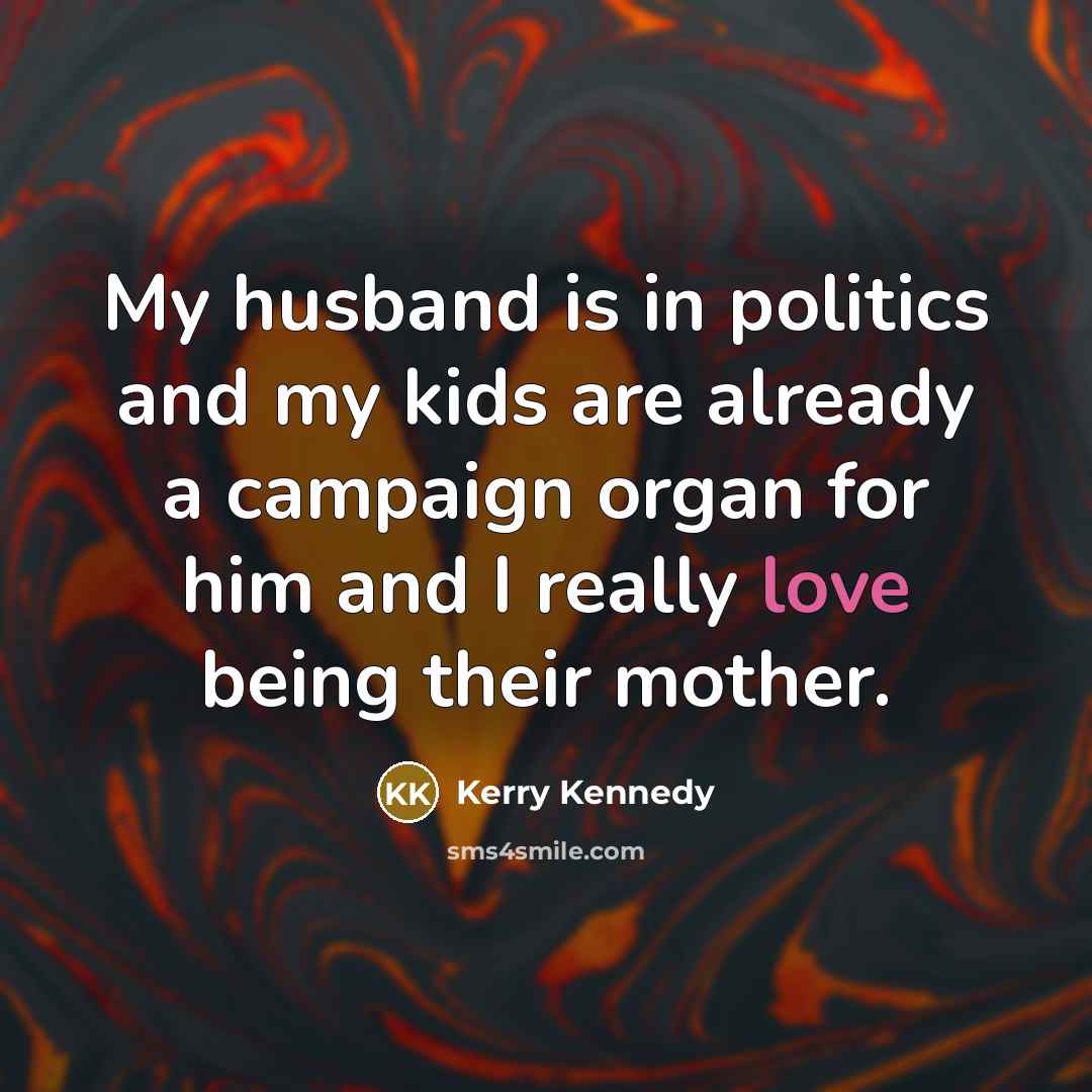 “My husband is in politics and my kids are already…” quote by Kerry Kennedy