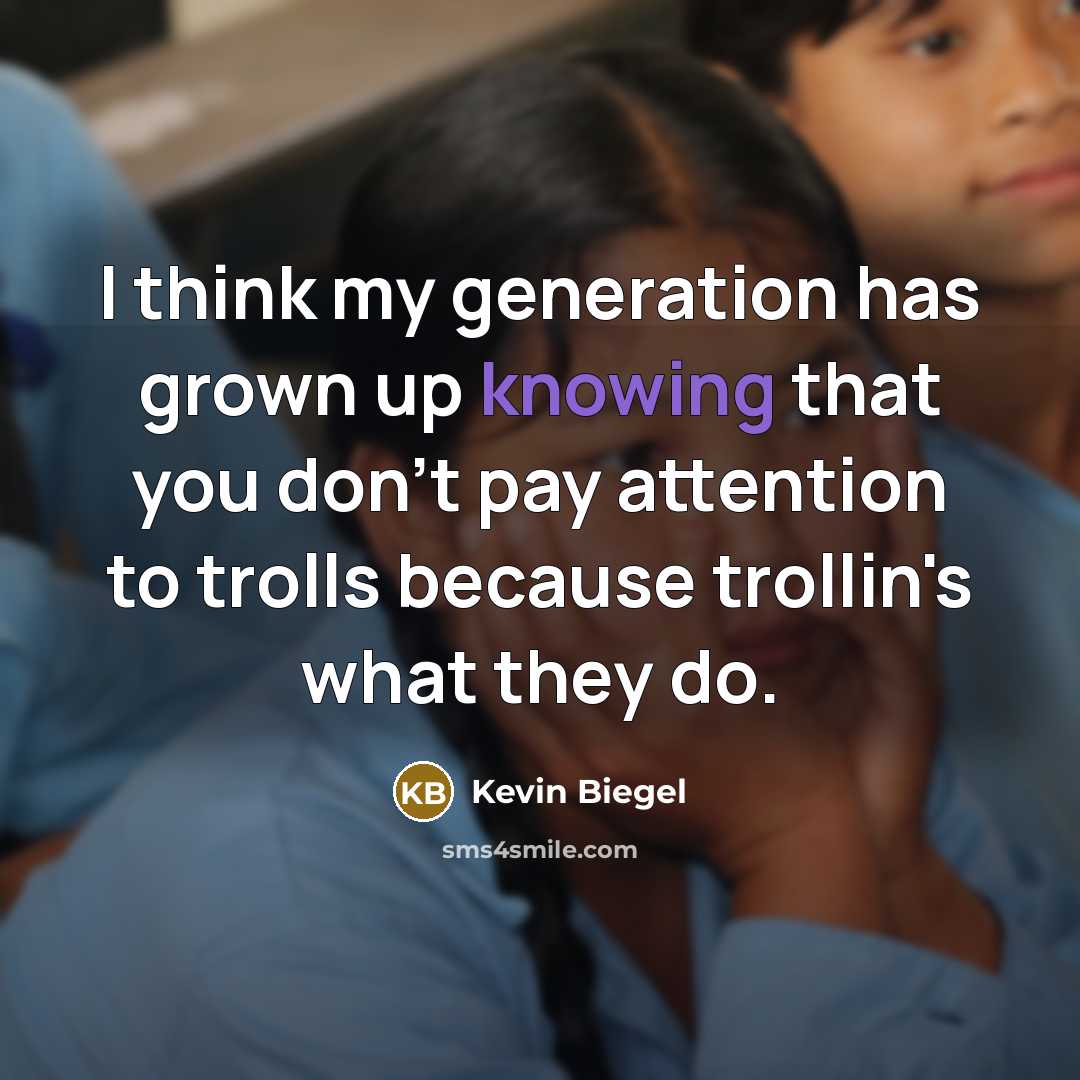 “I think my generation has grown up knowing that you…” quote by Kevin Biegel