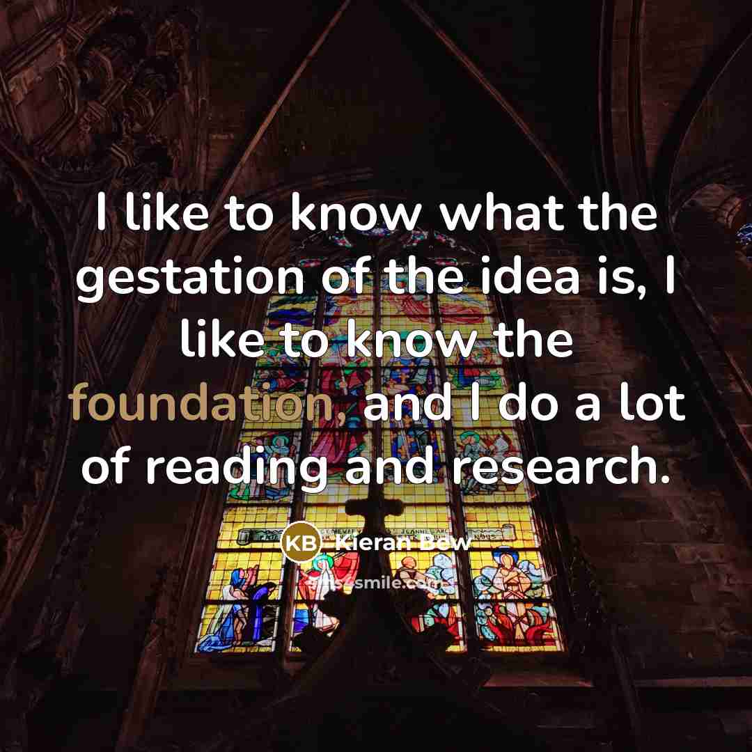 “I like to know what the gestation of the idea…” quote by Kieran Bew
