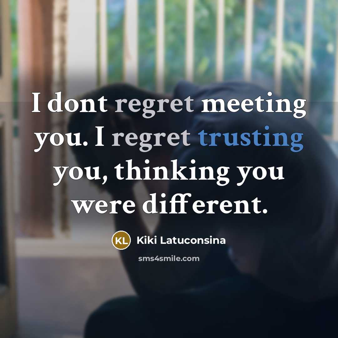 “I dont regret meeting you. I regret trusting you, thinking you were different.” quote by Kiki Latuconsina