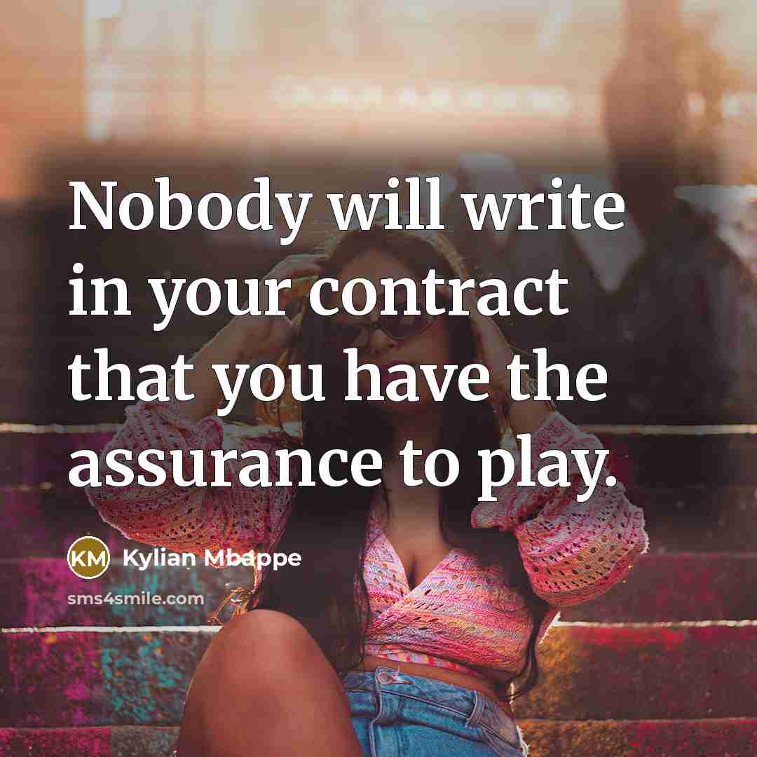 “Nobody will write in your contract that you have the assurance to play.” quote by Kylian Mbappe
