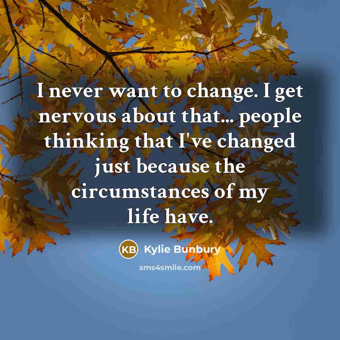 “I never want to change. I get nervous about that...…” quote by Kylie Bunbury