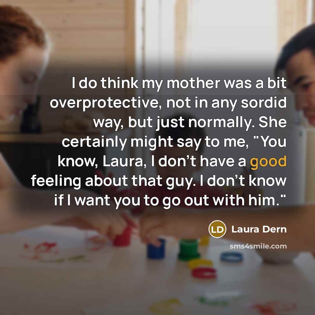 “I do think my mother was a bit overprotective, not…” quote by Laura Dern