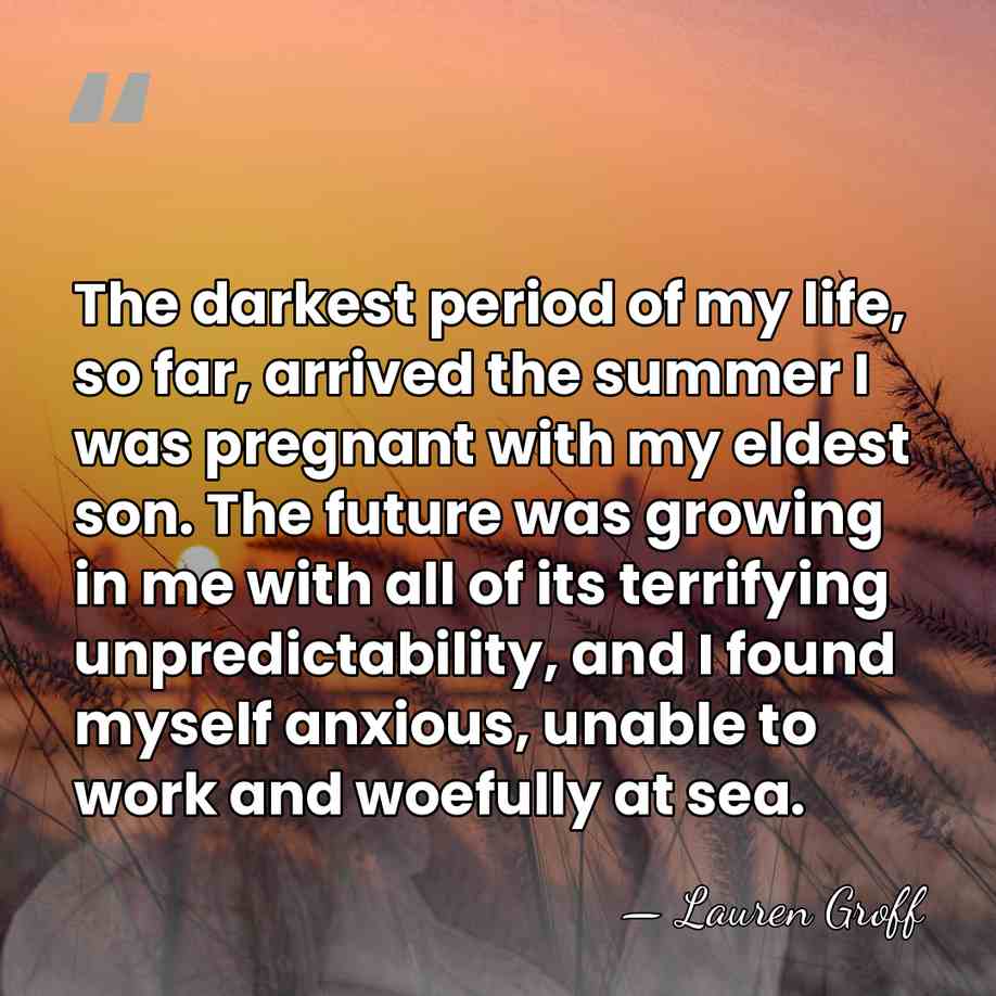 The darkest period of my life, so far, arrived the summer I&hellip; - Lauren Groff