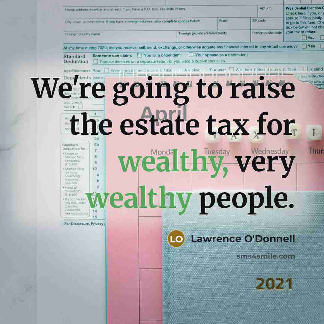 “We`re going to raise the estate tax for wealthy, very…” quote by Lawrence O'Donnell