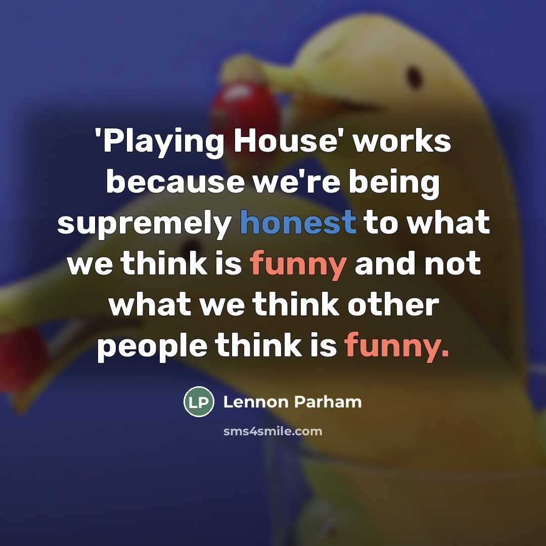 “'Playing House' works because we're being supremely honest to what…” quote by Lennon Parham