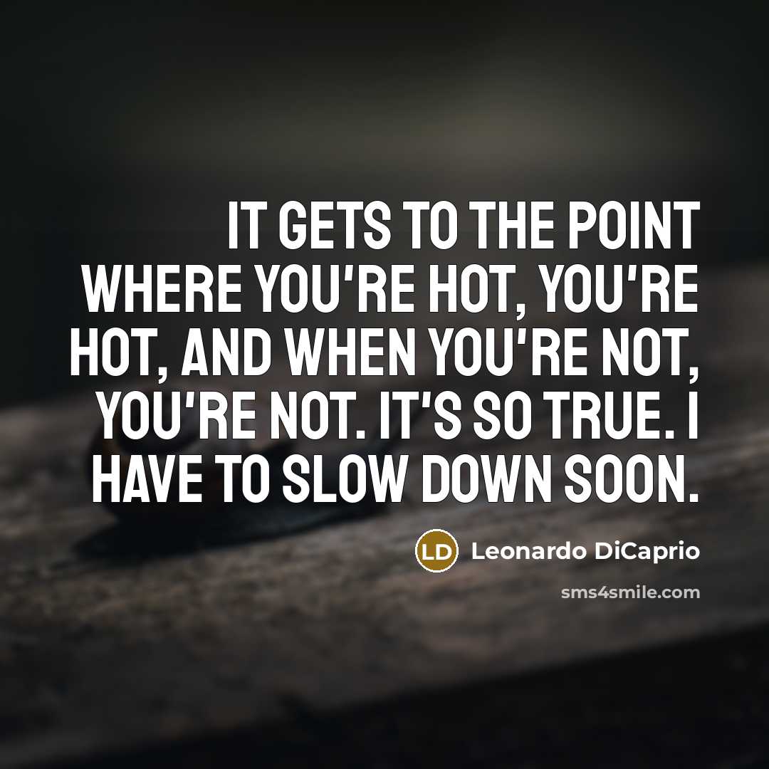 “It gets to the point where you're hot, you're hot,…” quote by Leonardo DiCaprio