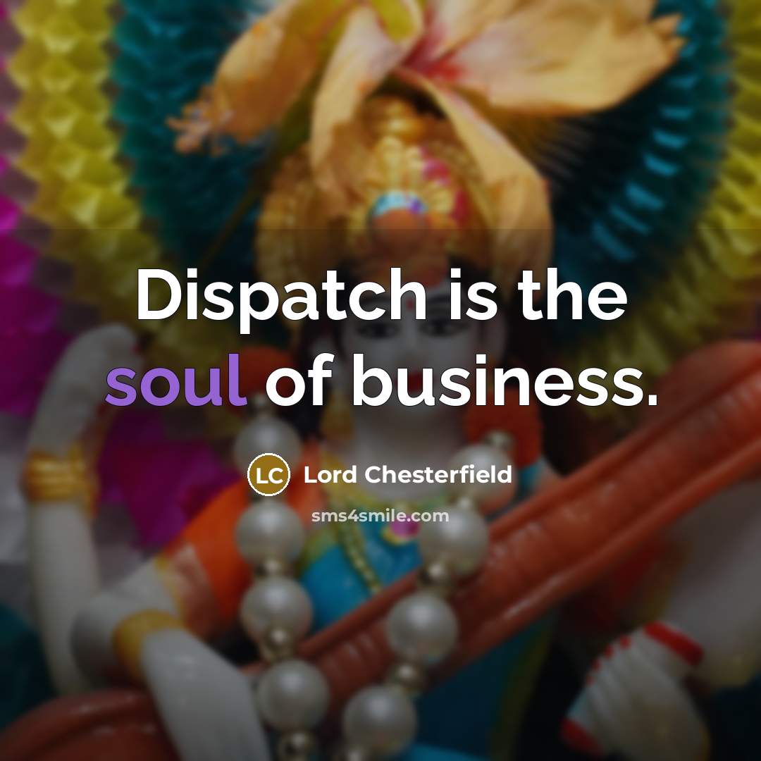 “Dispatch is the soul of business.…” quote by Lord Chesterfield