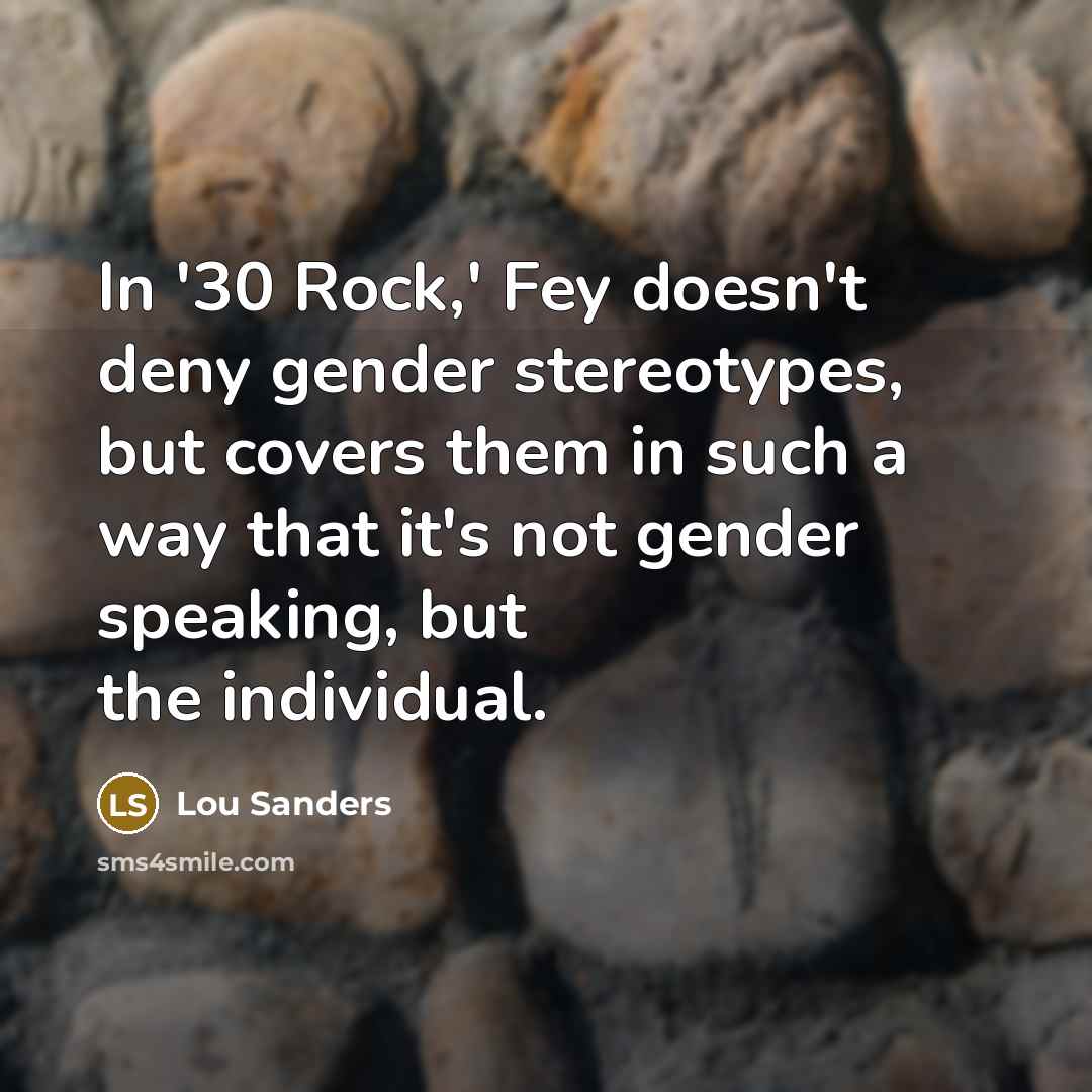 “In '30 Rock,' Fey doesn't deny gender stereotypes, but covers…” quote by Lou Sanders