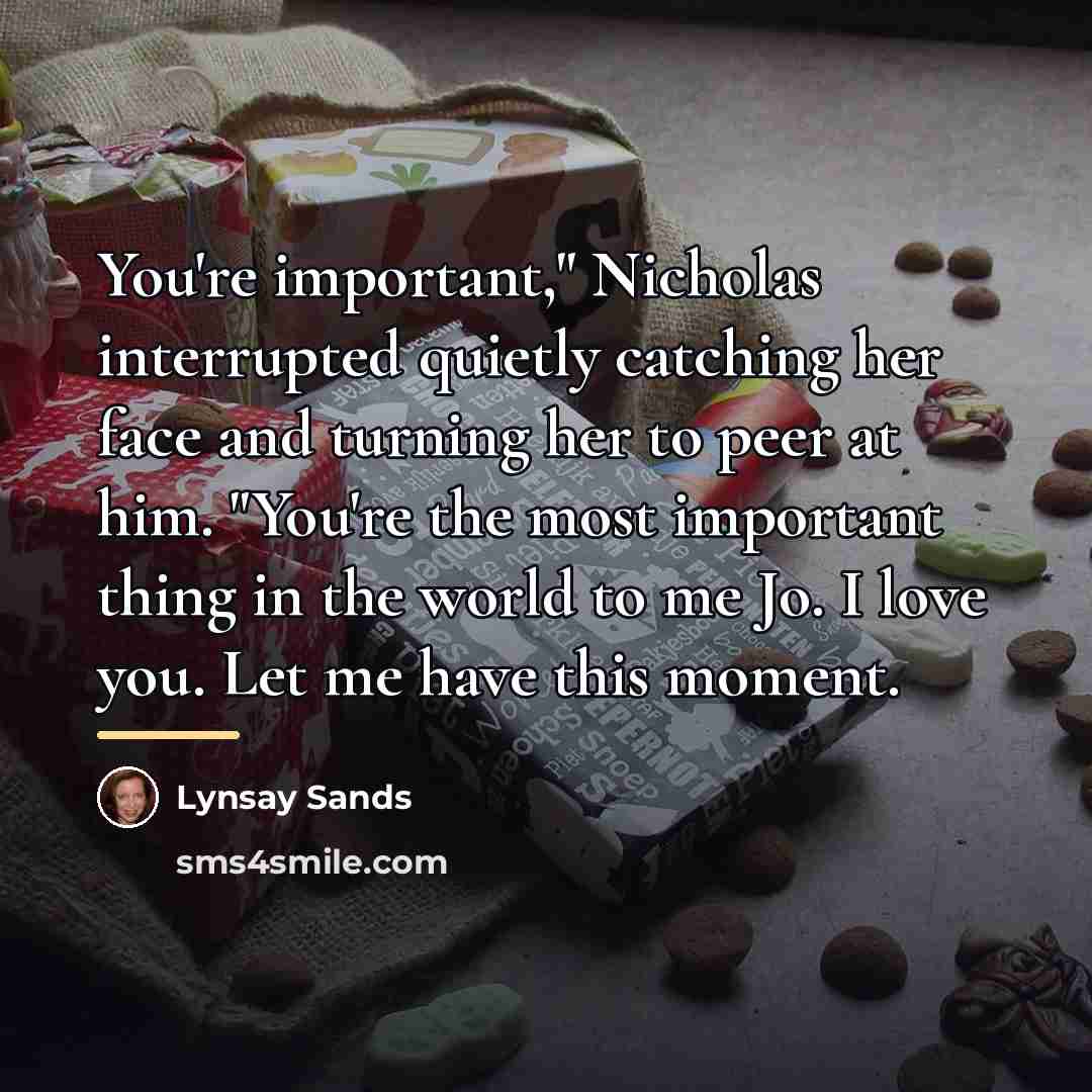 “You're important," Nicholas interrupted quietly catching her face and turning…” quote by Lynsay Sands