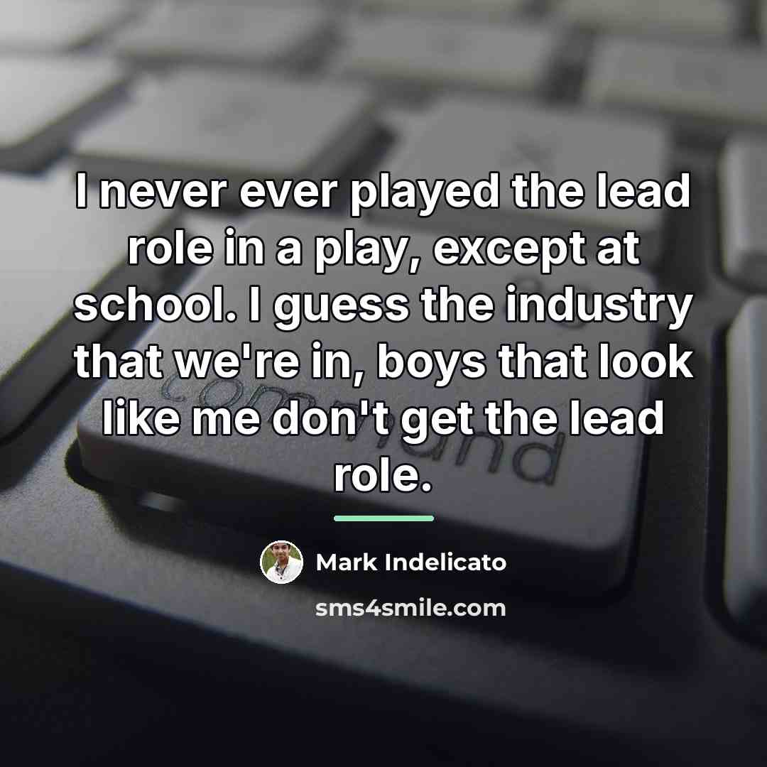 “I never ever played the lead role in a play,…” quote by Mark Indelicato