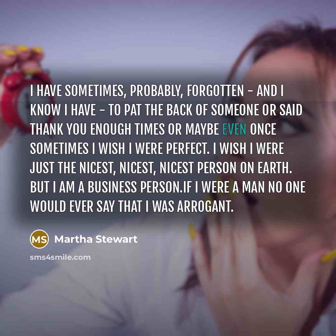 “I have sometimes, probably, forgotten - and I know I…” quote by Martha Stewart