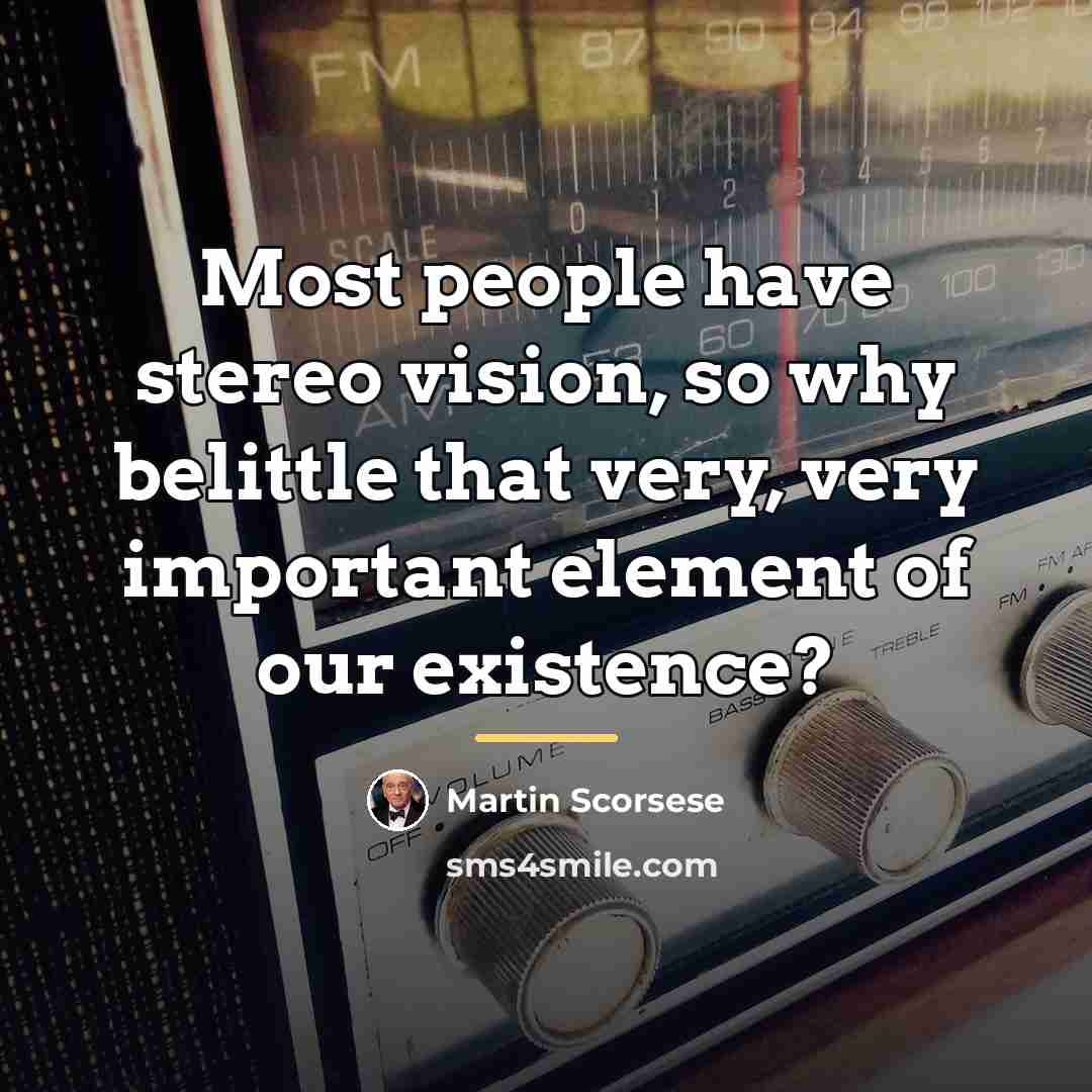 “Most people have stereo vision, so why belittle that very,…” quote by Martin Scorsese