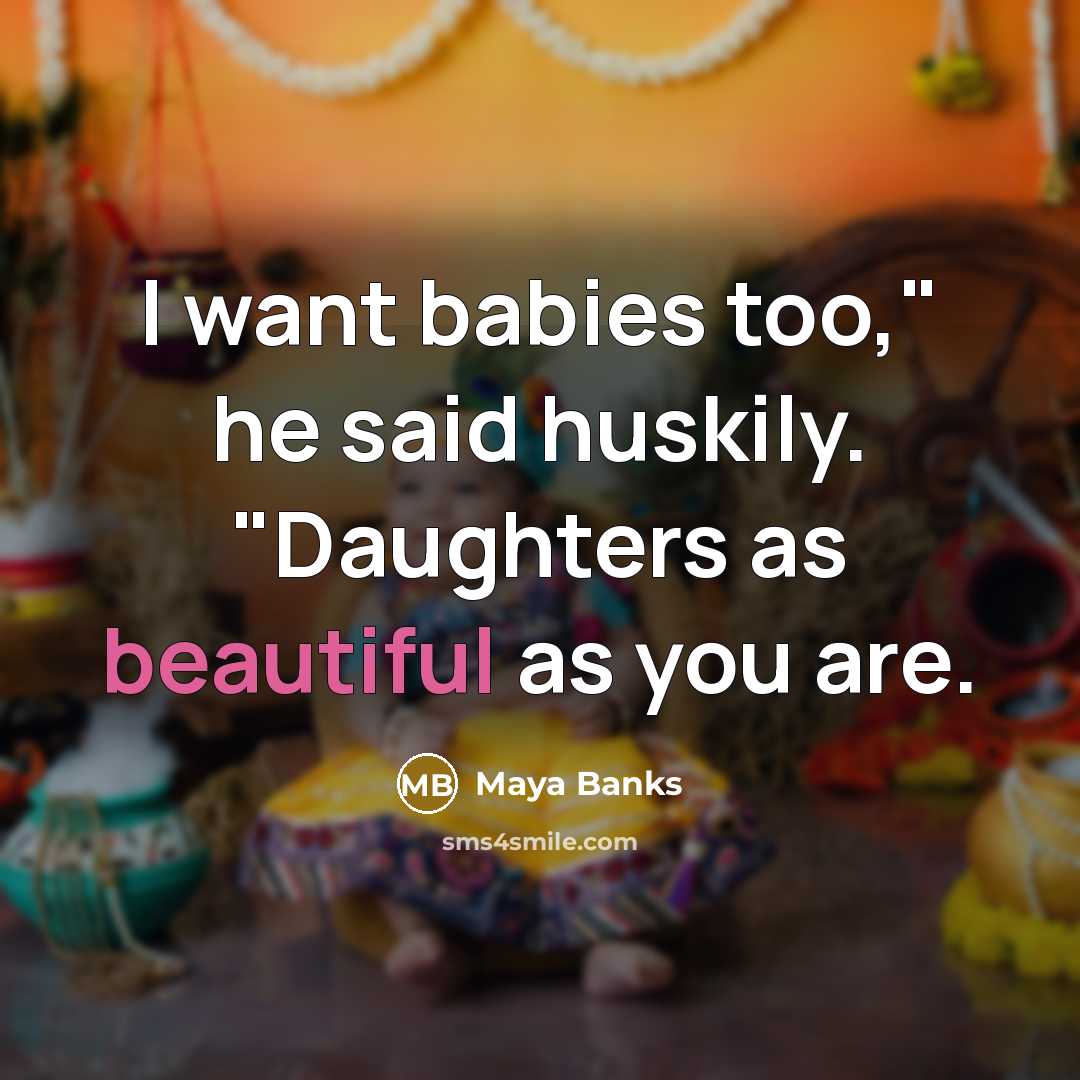 “I want babies too," he said huskily. "Daughters as beautiful…” quote by Maya Banks