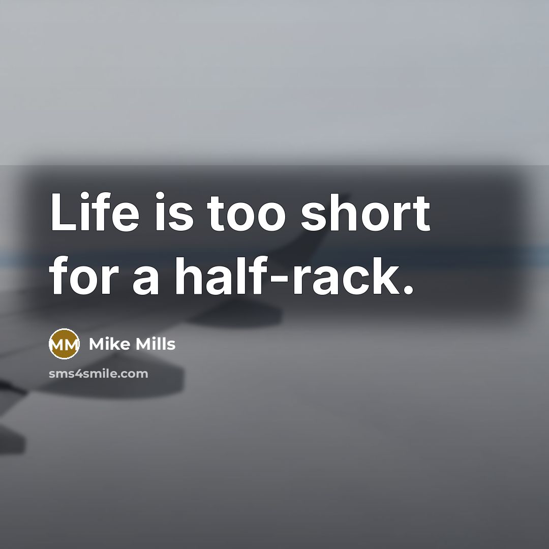 “Life is too short for a half-rack.…” quote by Mike Mills