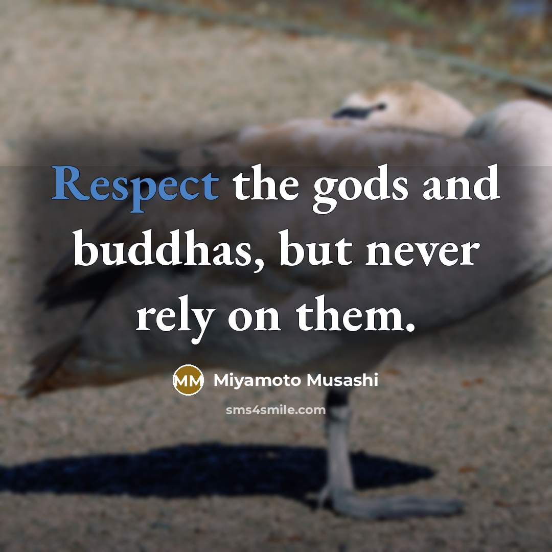 “Respect the gods and buddhas, but never rely on them.…” quote by Miyamoto Musashi