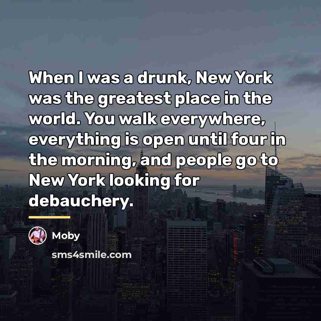 “When I was a drunk, New York was the greatest…” quote by Moby