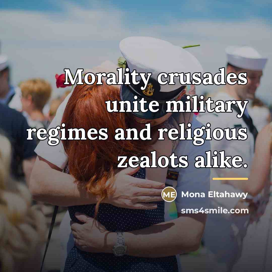 “Morality crusades unite military regimes and religious zealots alike.…” quote by Mona Eltahawy
