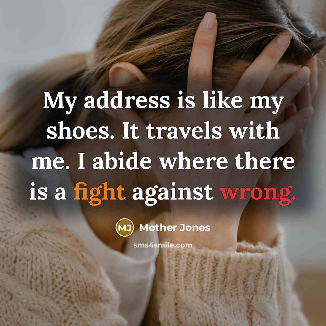 “My address is like my shoes. It travels with me.…” quote by Mother Jones