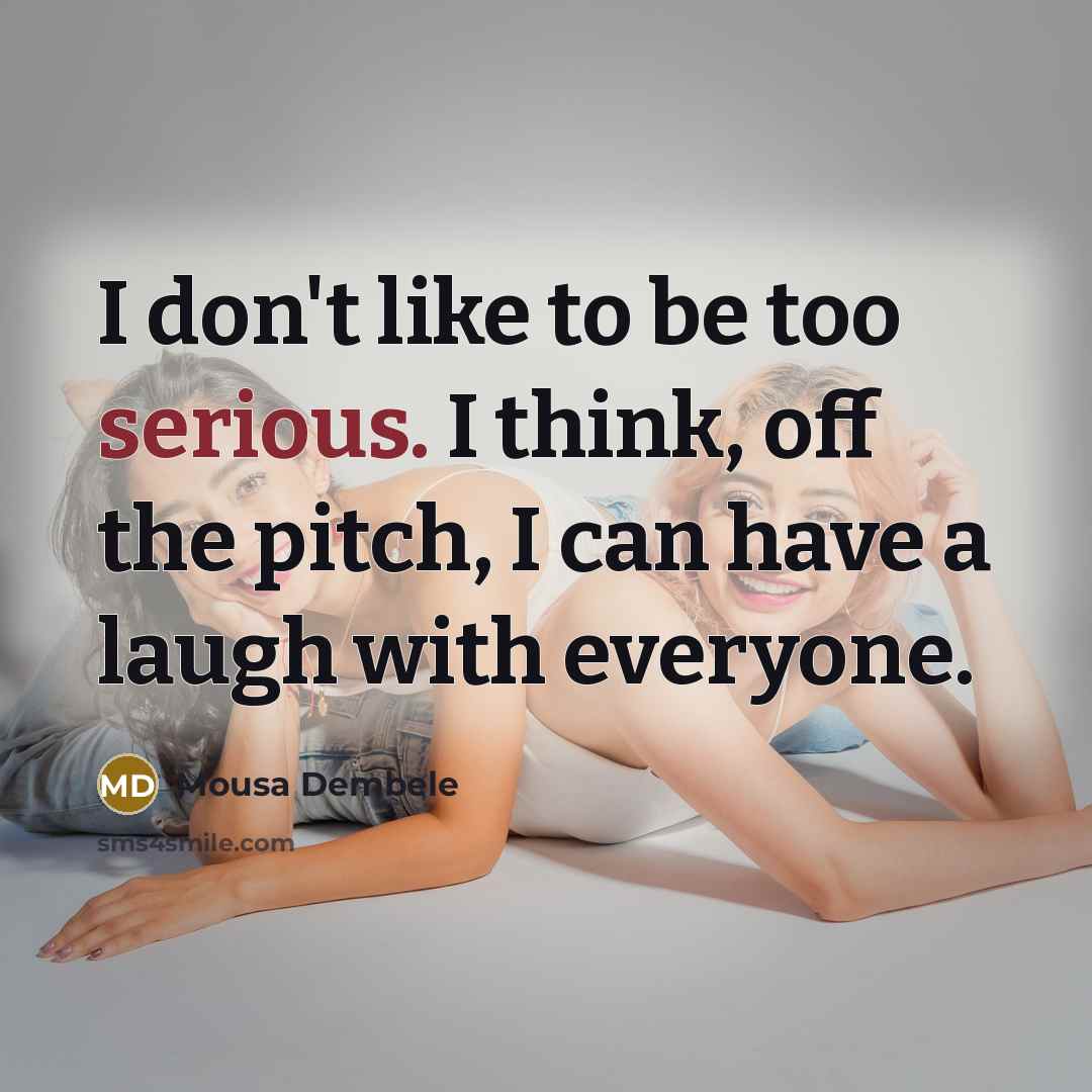 “I don't like to be too serious. I think, off…” quote by Mousa Dembele