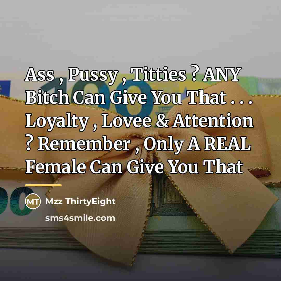 “Ass , Pussy , Titties ? ANY Bitch Can Give…” quote by Mzz ThirtyEight