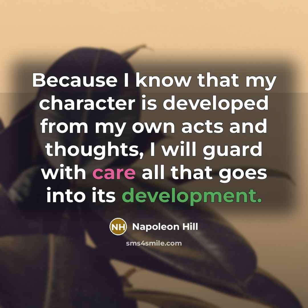 “Because I know that my character is developed from my…” quote by Napoleon Hill