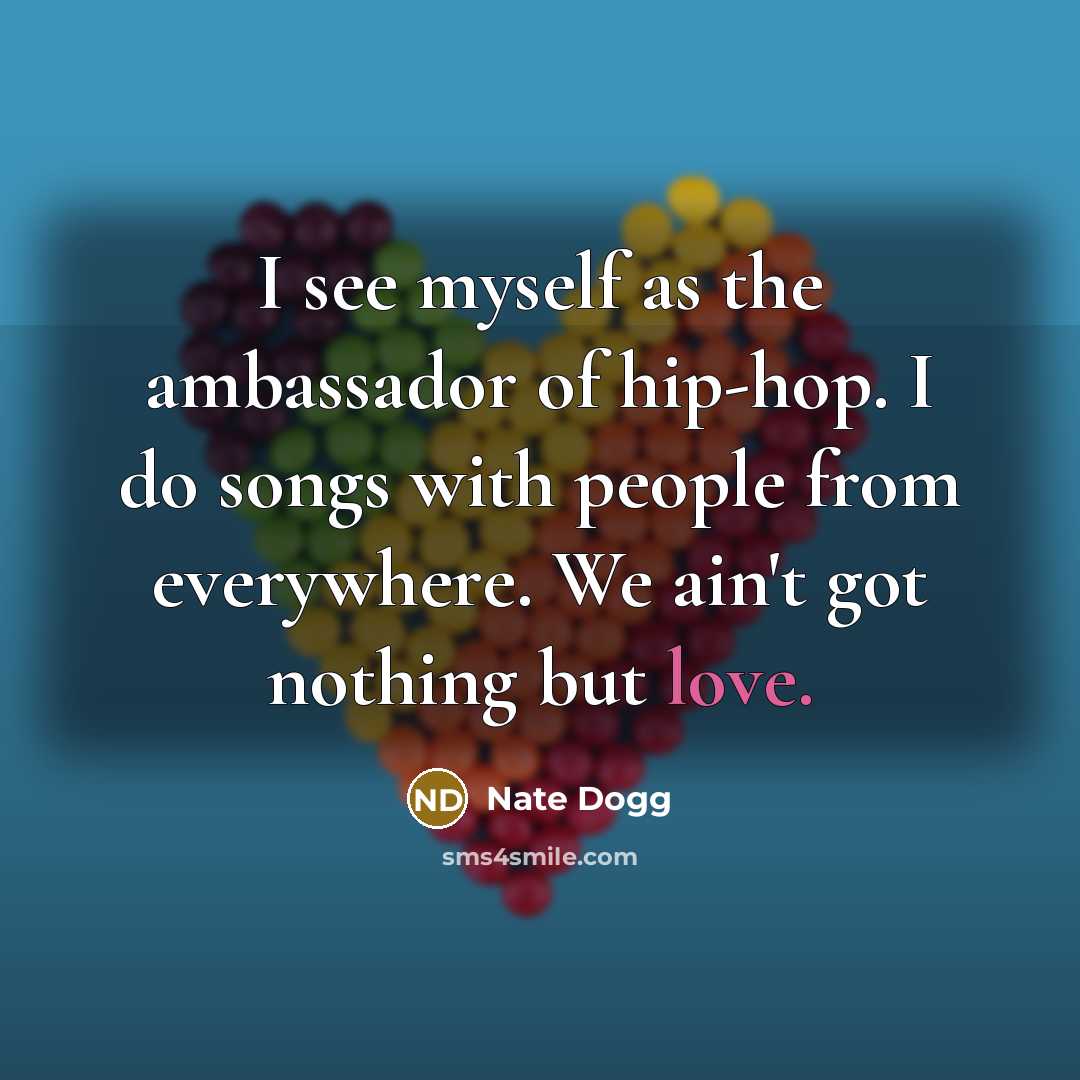 “I see myself as the ambassador of hip-hop. I do…” quote by Nate Dogg