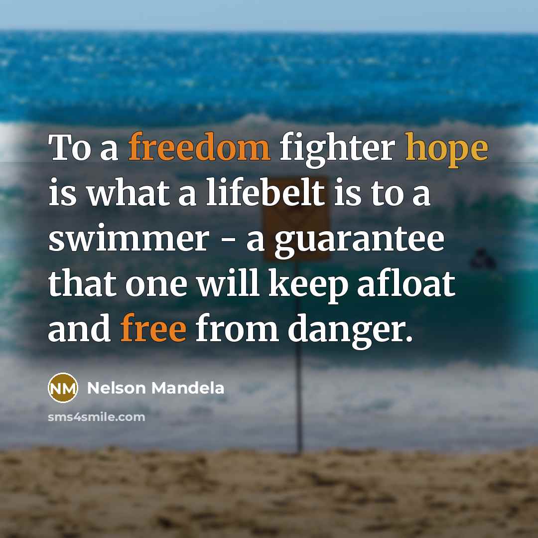 “To a freedom fighter hope is what a lifebelt is…” quote by Nelson Mandela