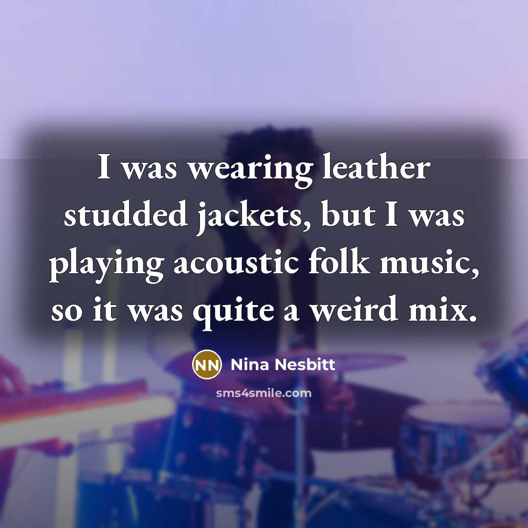 “I was wearing leather studded jackets, but I was playing…” quote by Nina Nesbitt