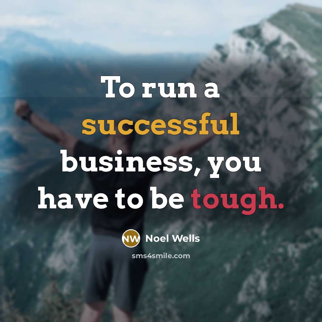 “To run a successful business, you have to be tough.…” quote by Noel Wells