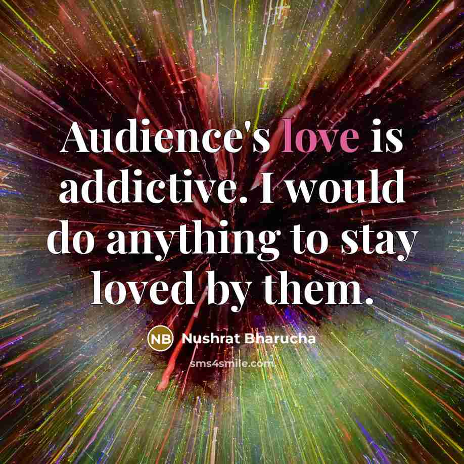 “Audience's love is addictive. I would do anything to stay…” quote by Nushrat Bharucha