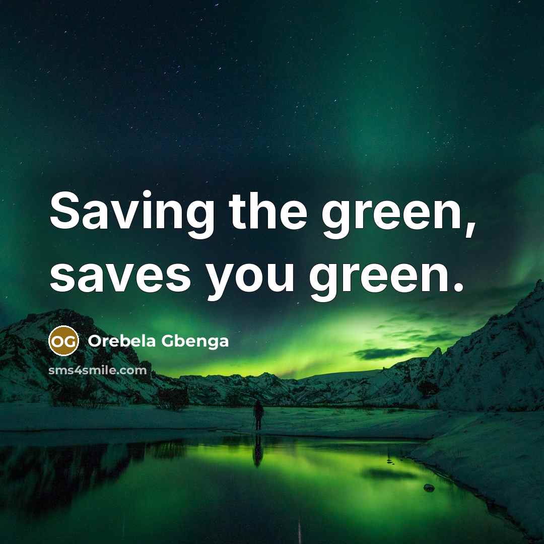 “Saving the green, saves you green.…” quote by Orebela Gbenga
