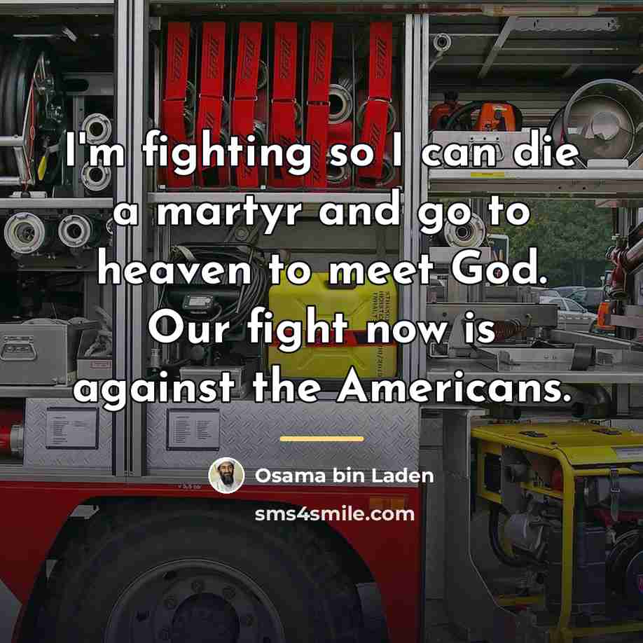 “I'm fighting so I can die a martyr and go…” quote by Osama bin Laden