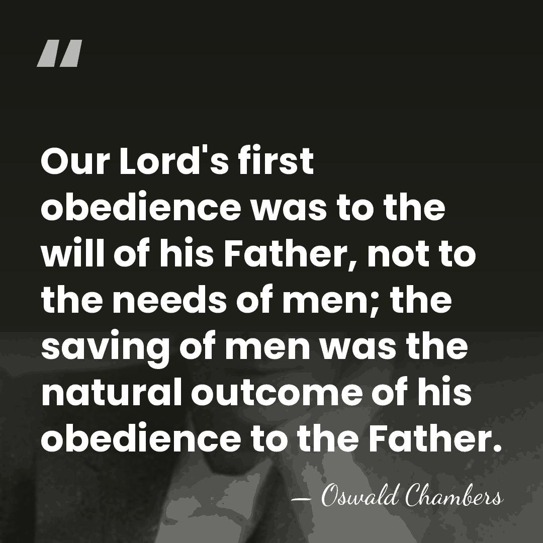 Our Lord's first obedience was to the will of his Father, not&hellip; - Oswald Chambers