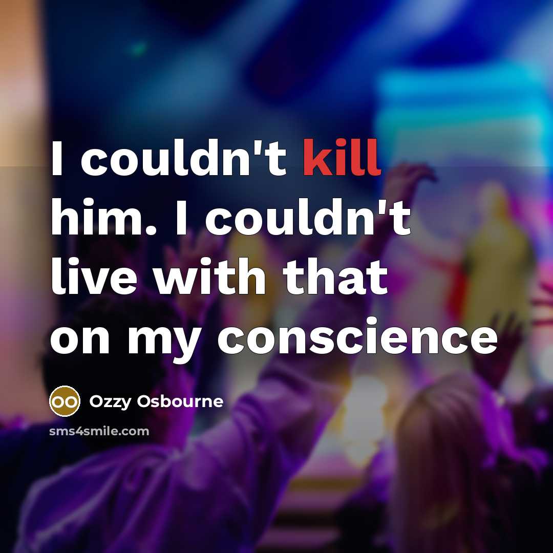 “I couldn't kill him. I couldn't live with that on my conscience” quote by Ozzy Osbourne