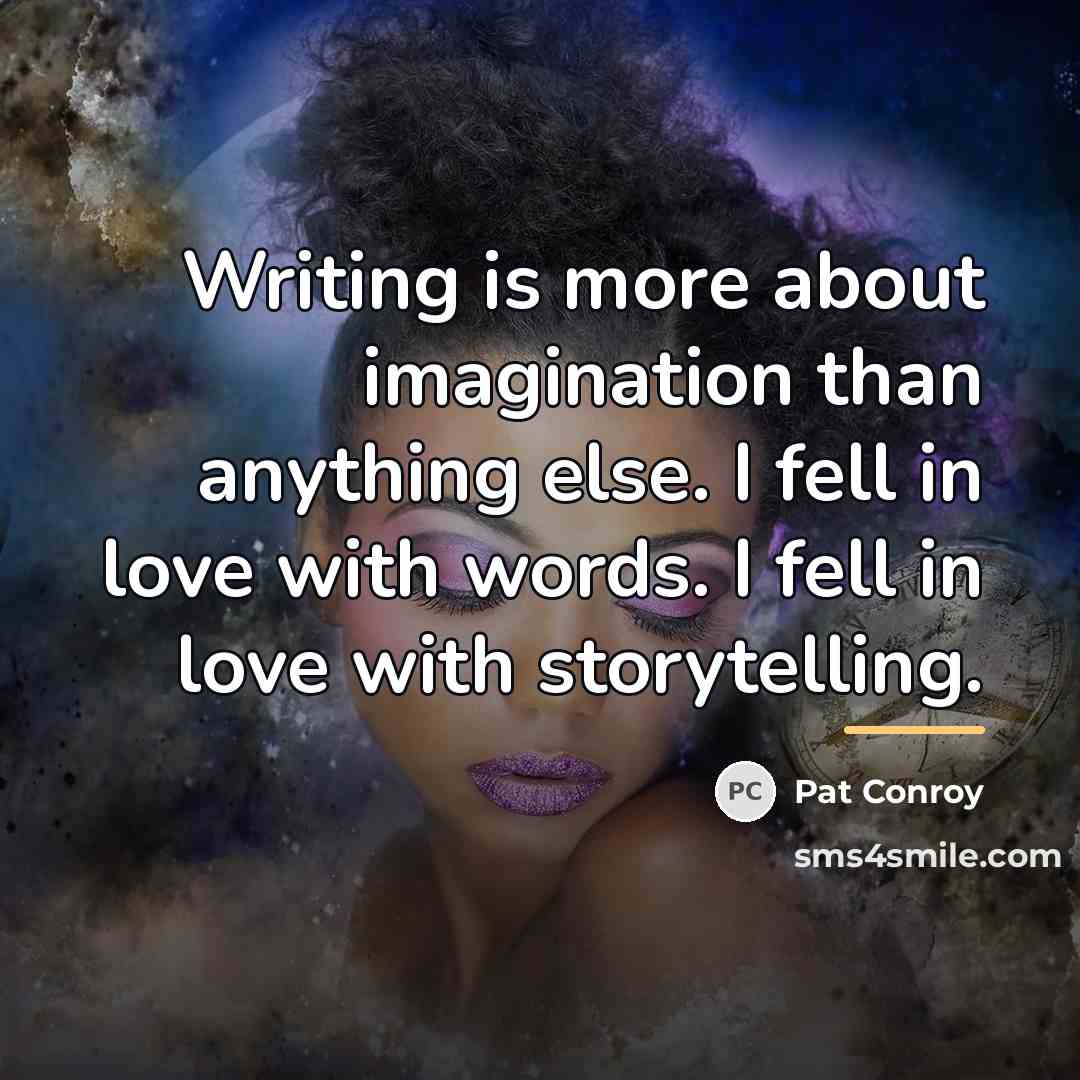 “Writing is more about imagination than anything else. I fell…” quote by Pat Conroy