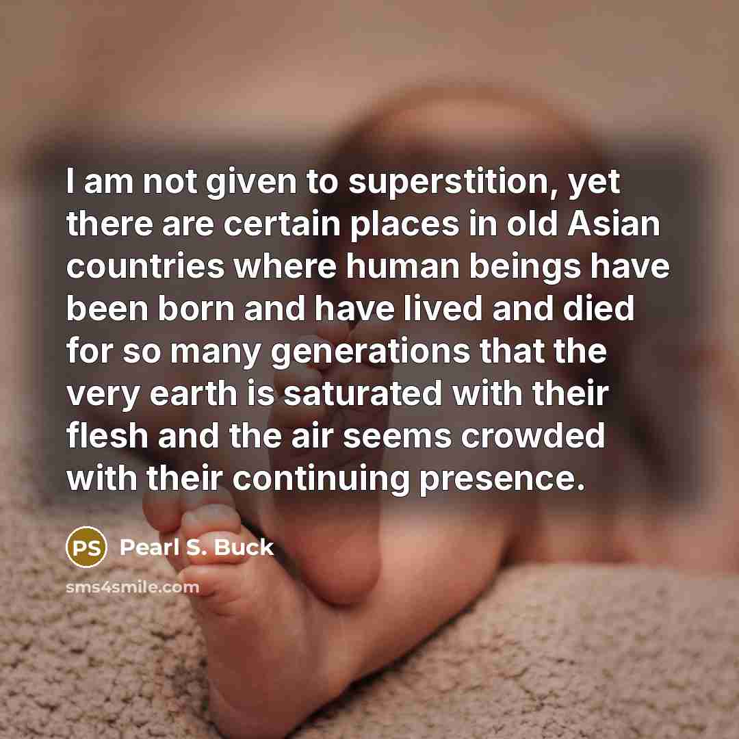 “I am not given to superstition, yet there are certain…” quote by Pearl S. Buck