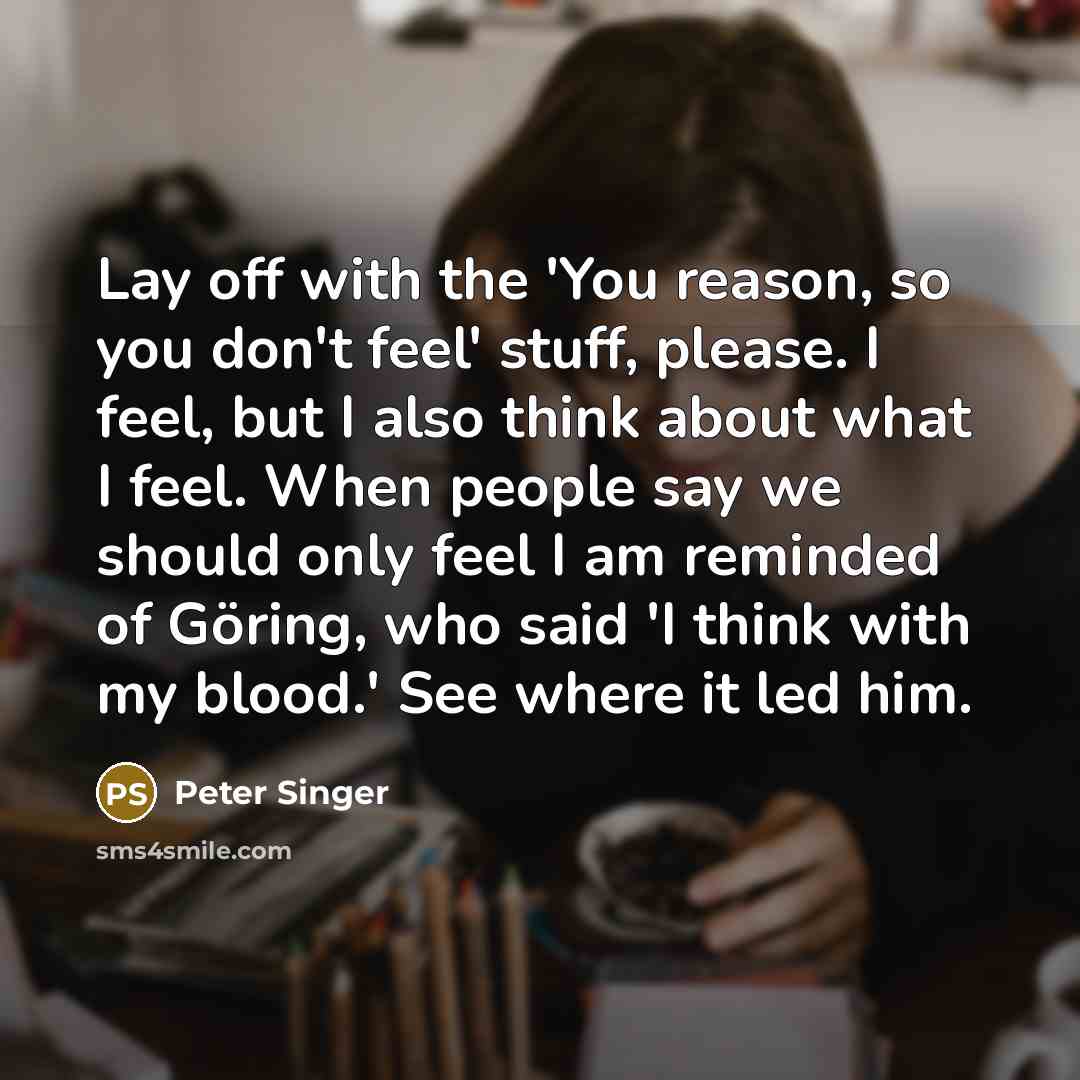 “Lay off with the 'You reason, so you don't feel'…” quote by Peter Singer