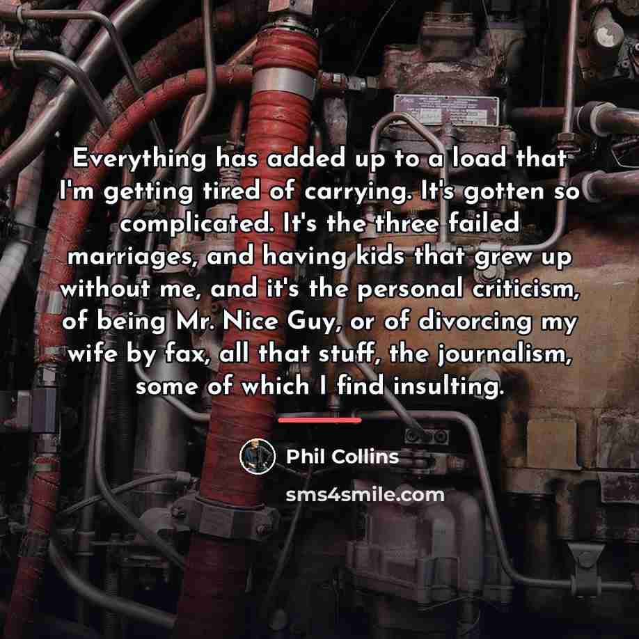 “Everything has added up to a load that I'm getting…” quote by Phil Collins