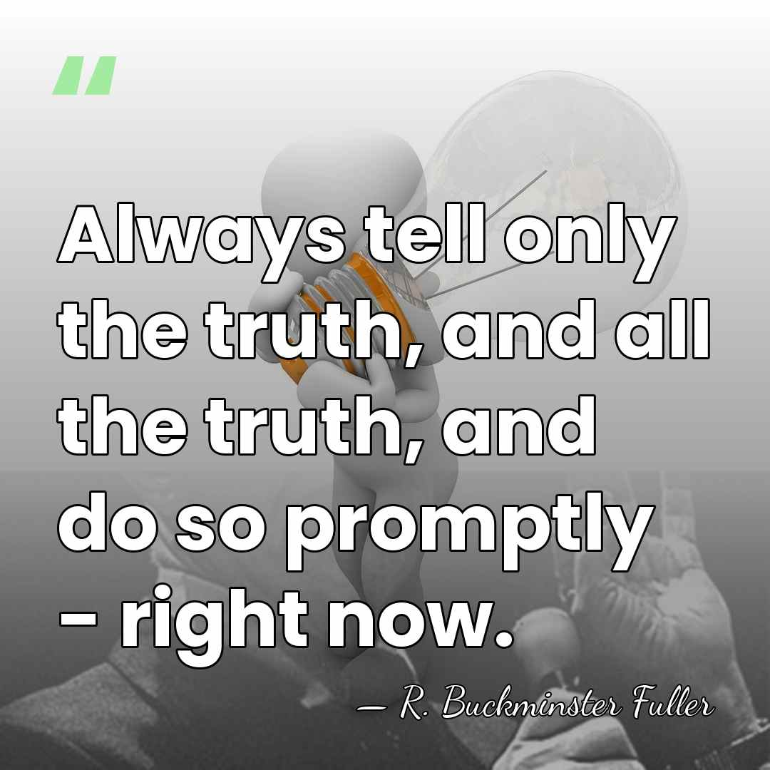 Always tell only the truth, and all the truth, and do so&hellip; - R. Buckminster Fuller