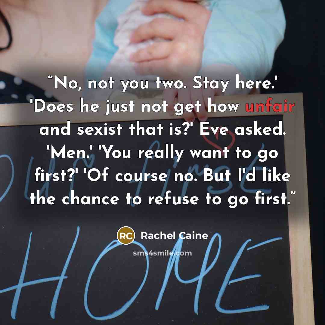 “No, not you two. Stay here.' 'Does he just not get how unfair and sexist that is?' Eve asked. 'Men.' 'You really want to go first?' 'Of course no. But I'd like the chance to refuse to go first.” quote by Rachel Caine